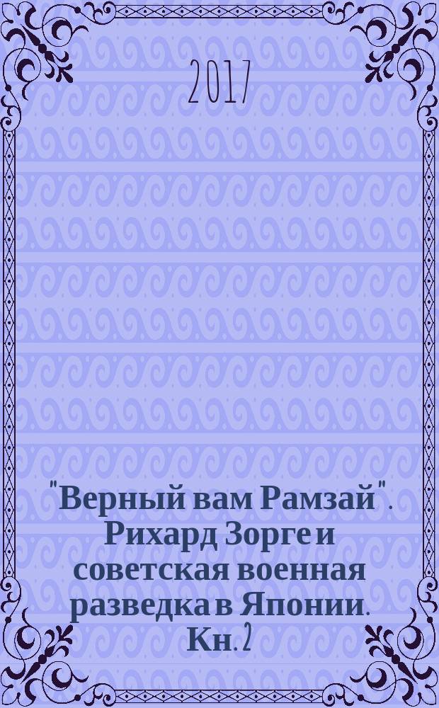 "Верный вам Рамзай". Рихард Зорге и советская военная разведка в Японии. [Кн. 2] : 1939-1941 годы