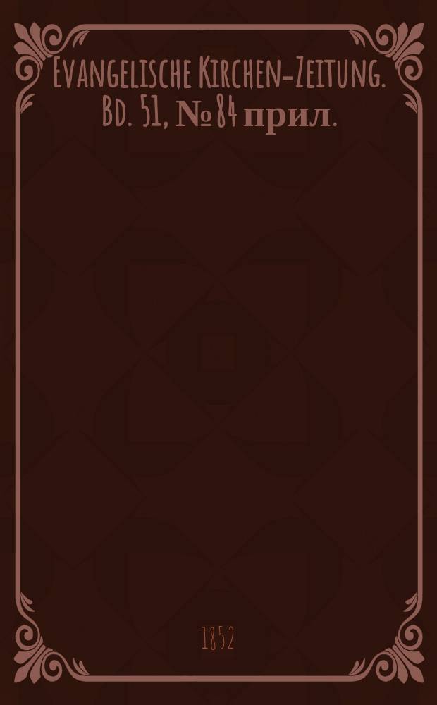 Evangelische Kirchen-Zeitung. Bd. 51, № 84 прил.