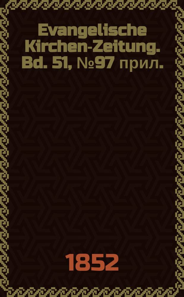 Evangelische Kirchen-Zeitung. Bd. 51, № 97 прил.