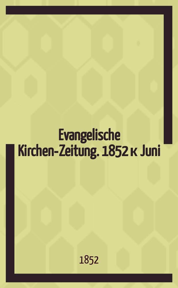 Evangelische Kirchen-Zeitung. 1852 к Juni