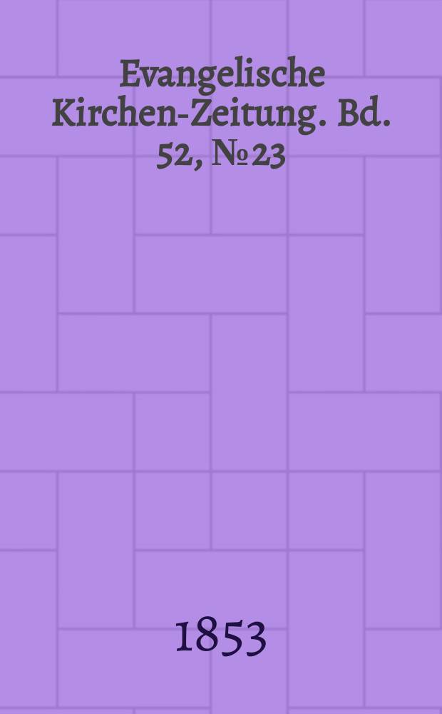 Evangelische Kirchen-Zeitung. Bd. 52, № 23