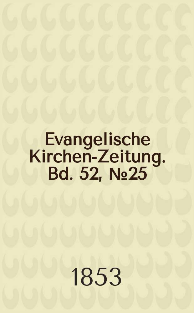 Evangelische Kirchen-Zeitung. Bd. 52, № 25