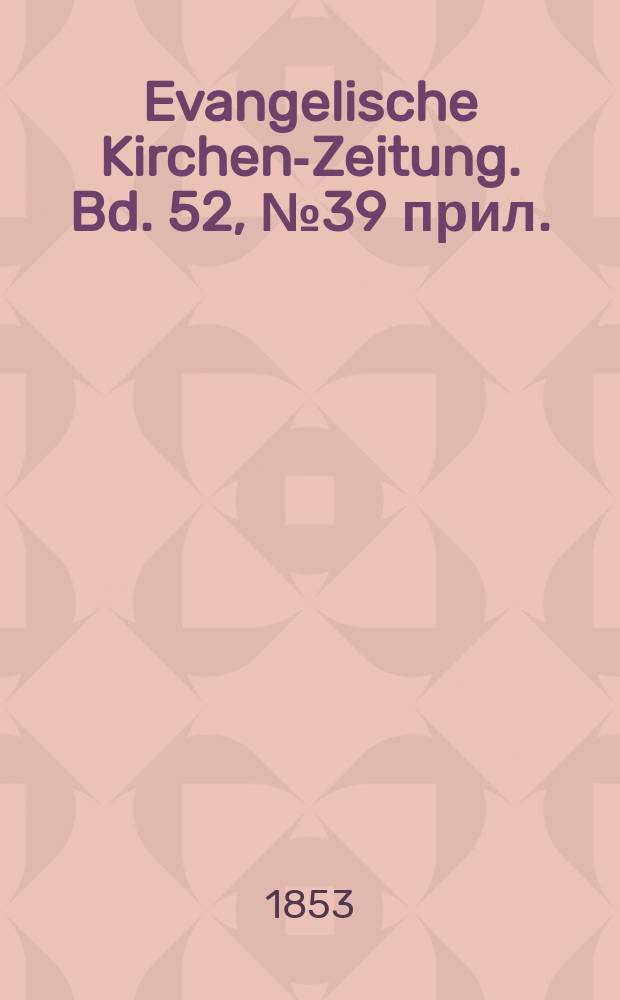 Evangelische Kirchen-Zeitung. Bd. 52, № 39 прил.