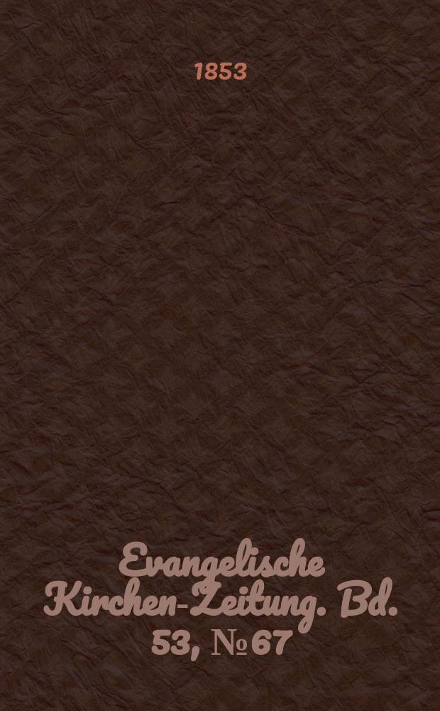 Evangelische Kirchen-Zeitung. Bd. 53, № 67