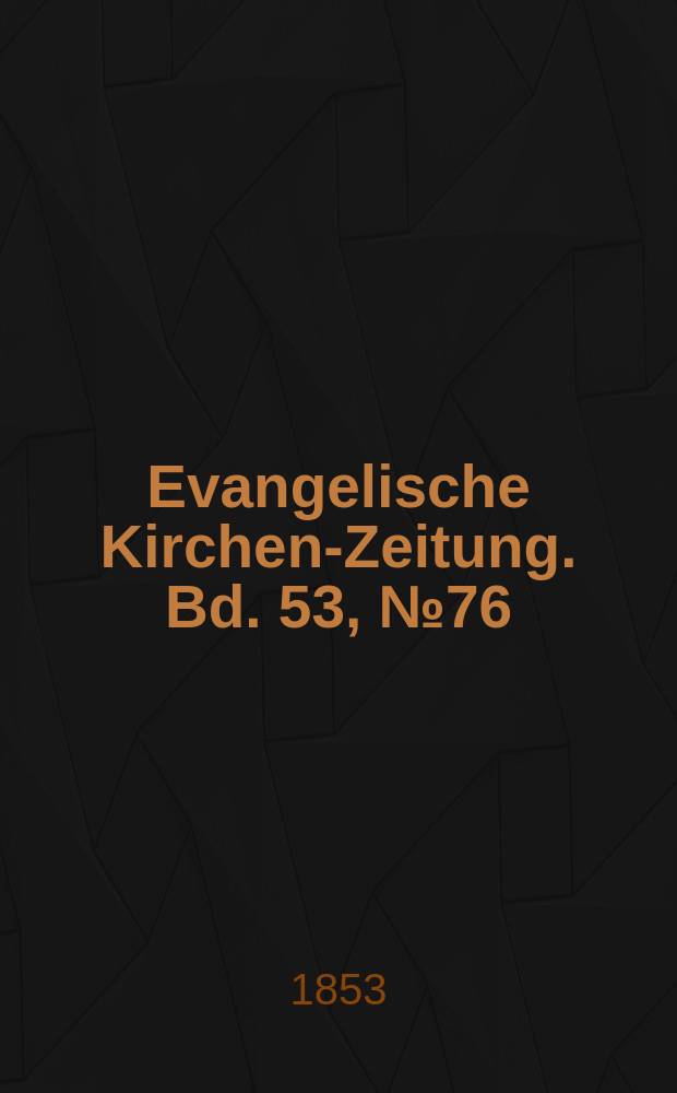 Evangelische Kirchen-Zeitung. Bd. 53, № 76