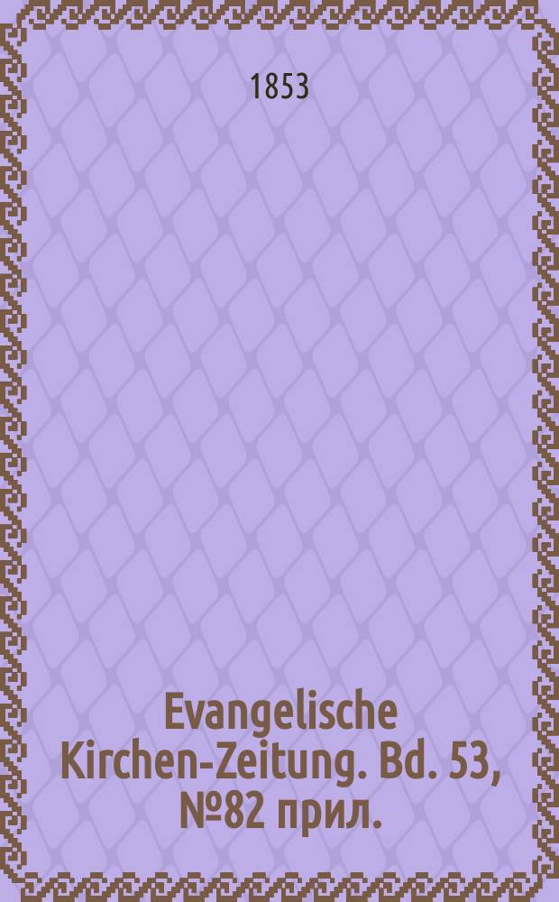Evangelische Kirchen-Zeitung. Bd. 53, № 82 прил.