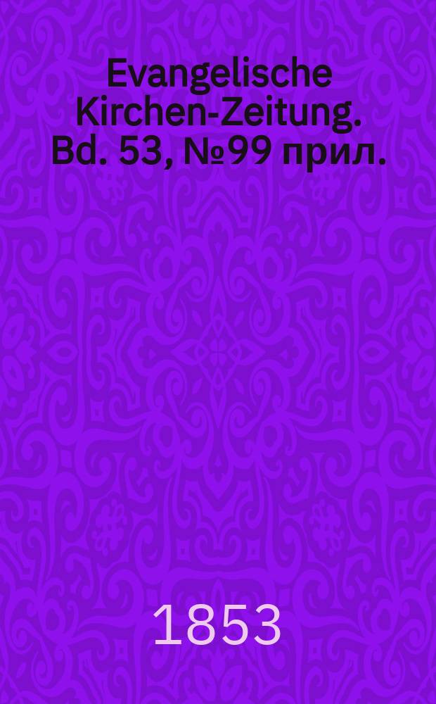Evangelische Kirchen-Zeitung. Bd. 53, № 99 прил.