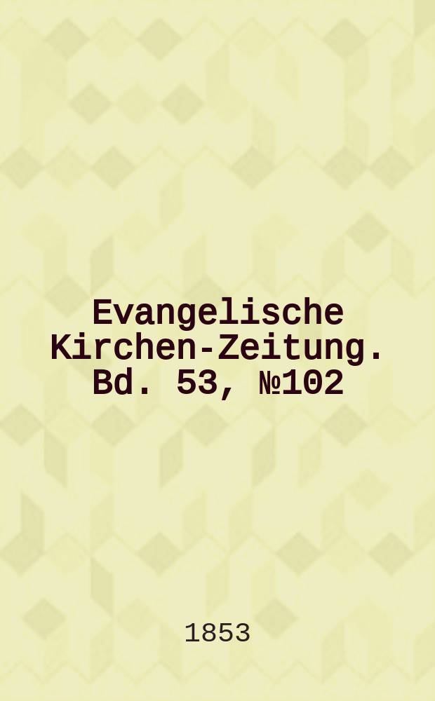 Evangelische Kirchen-Zeitung. Bd. 53, № 102