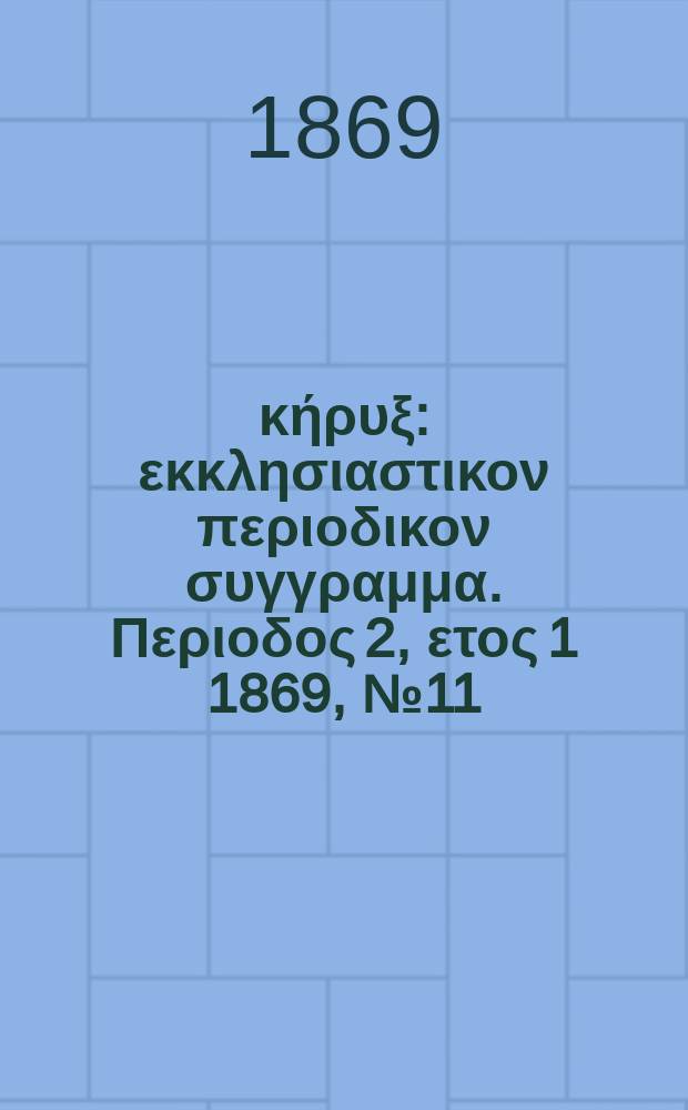 Εύαγγελικός κήρυξ : εκκλησιαστικον περιοδικον συγγραμμα. Περιοδος 2, ετος 1 1869, № 11/12