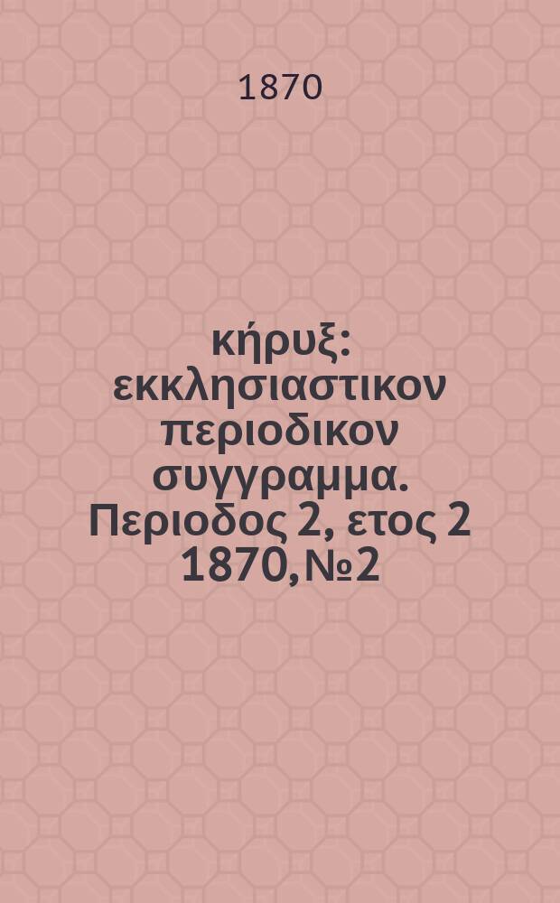 Εύαγγελικός κήρυξ : εκκλησιαστικον περιοδικον συγγραμμα. Περιοδος 2, ετος 2 1870, № 2
