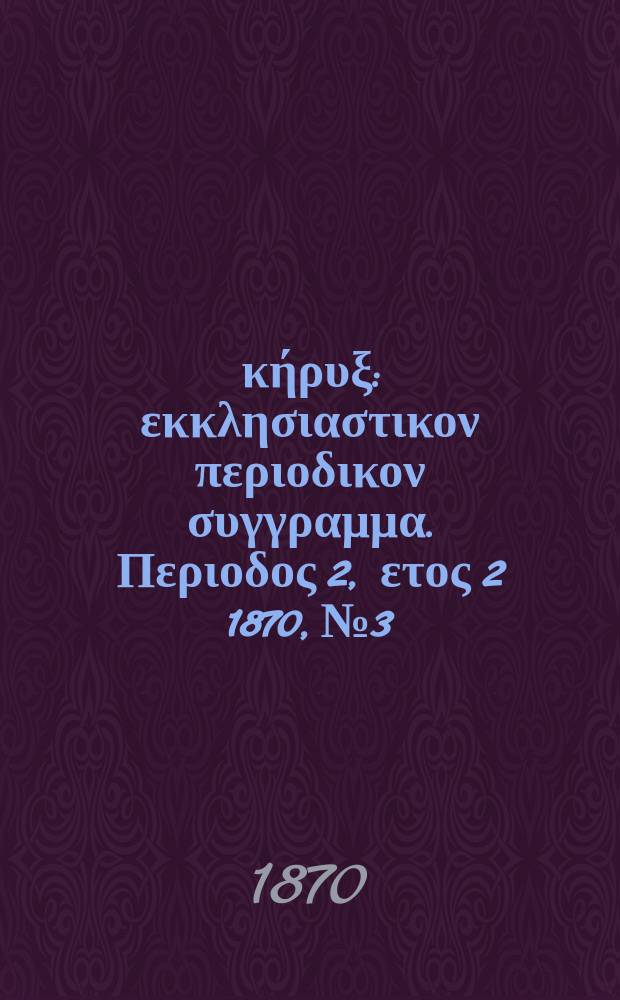 Εύαγγελικός κήρυξ : εκκλησιαστικον περιοδικον συγγραμμα. Περιοδος 2, ετος 2 1870, № 3