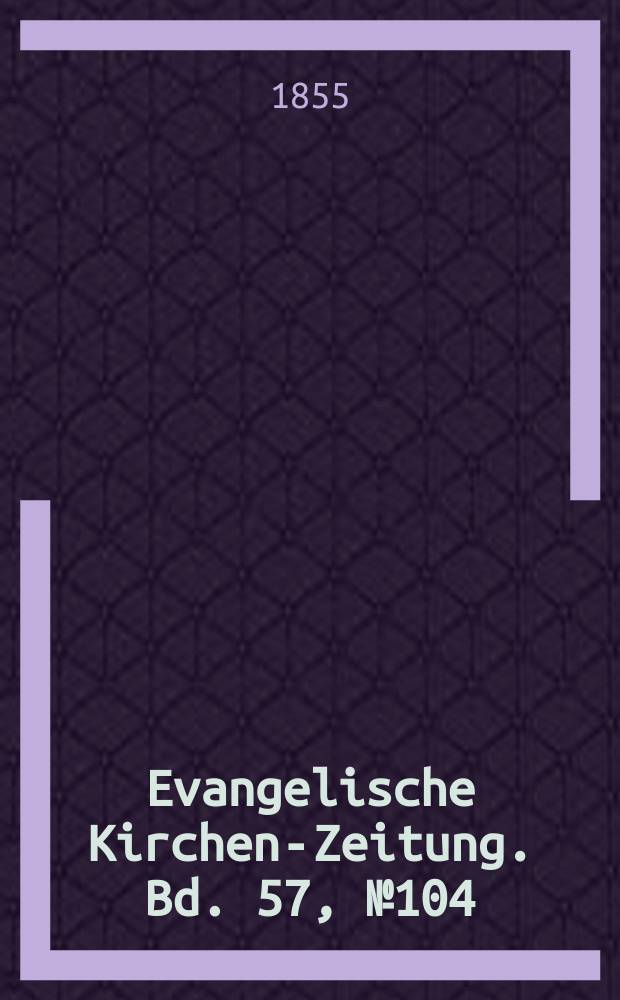 Evangelische Kirchen-Zeitung. Bd. 57, № 104