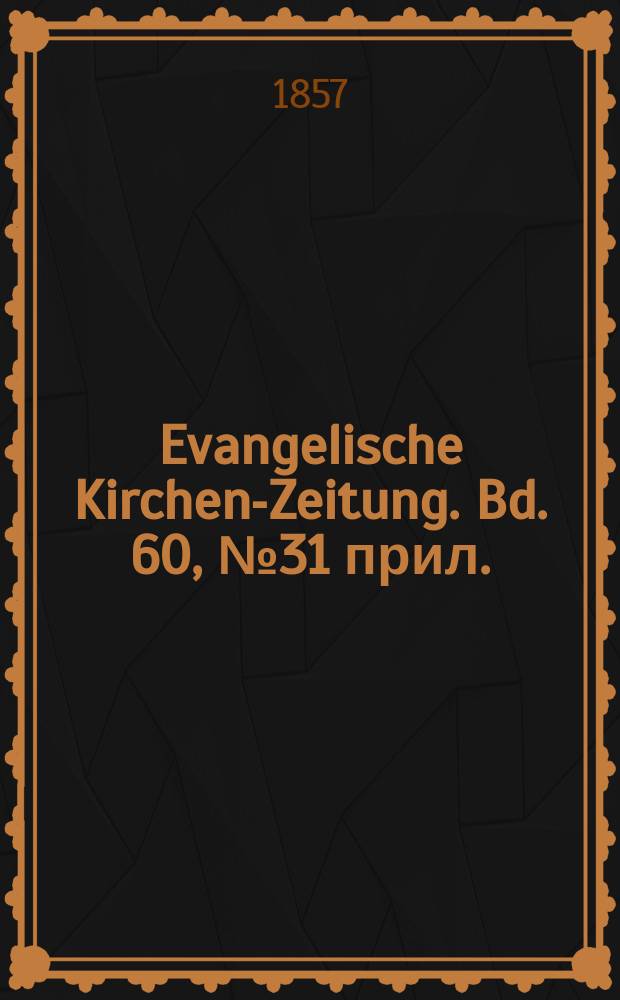 Evangelische Kirchen-Zeitung. Bd. 60, № 31 прил.