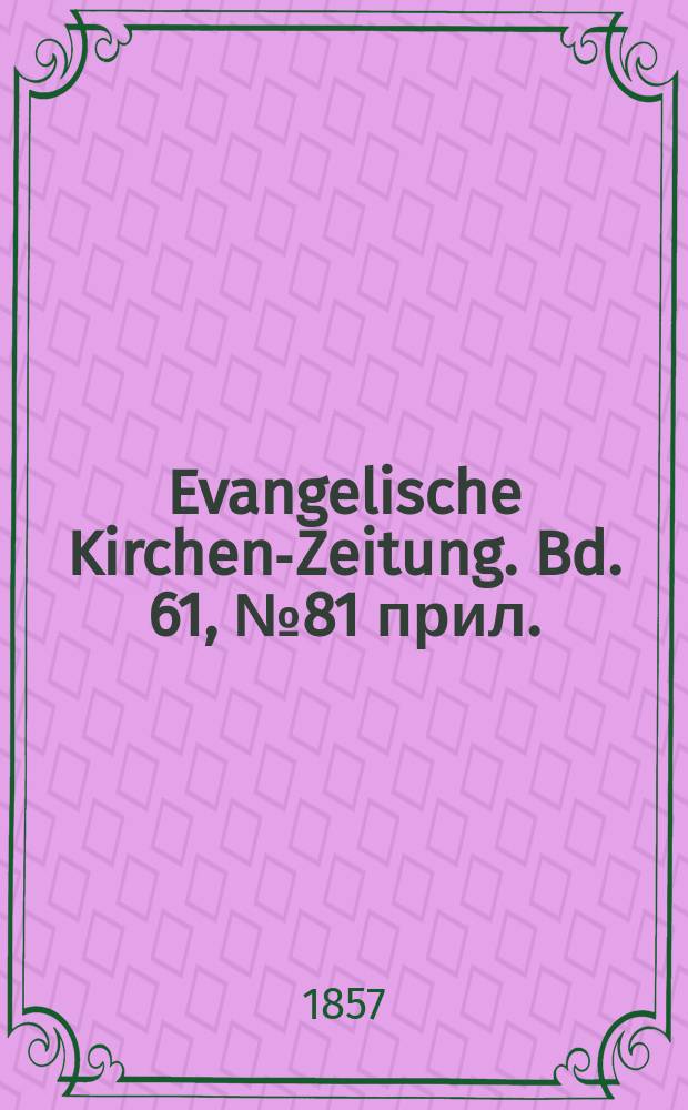 Evangelische Kirchen-Zeitung. Bd. 61, № 81 прил.