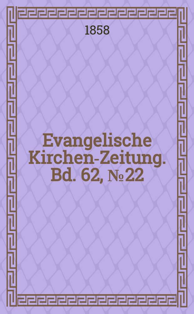 Evangelische Kirchen-Zeitung. Bd. 62, № 22