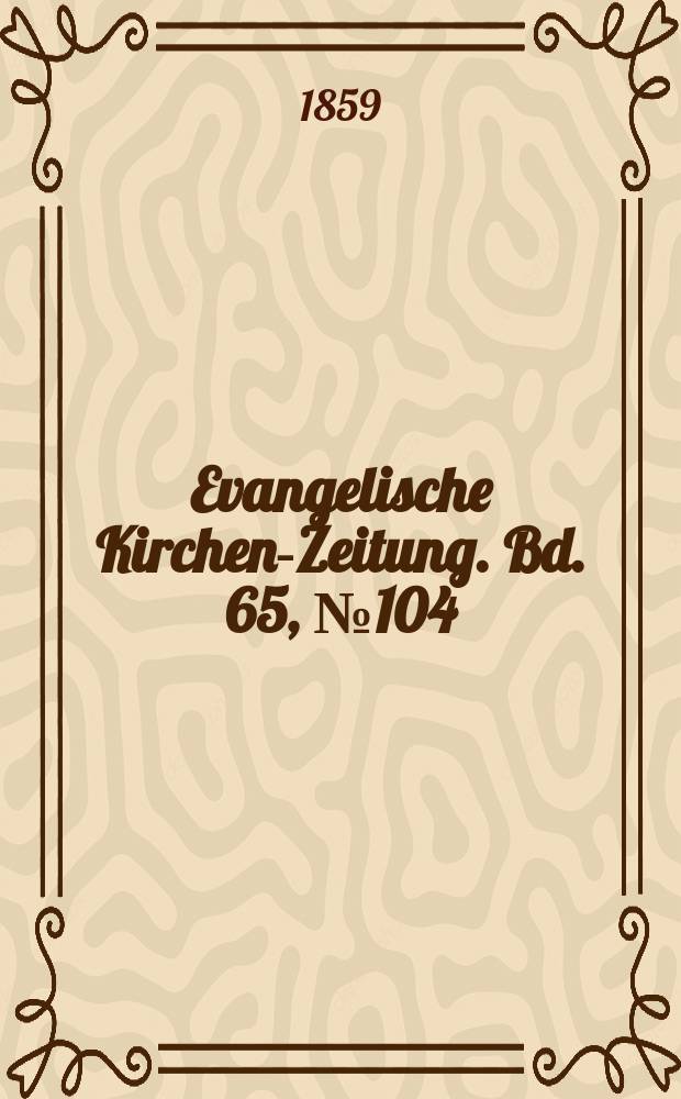 Evangelische Kirchen-Zeitung. Bd. 65, № 104