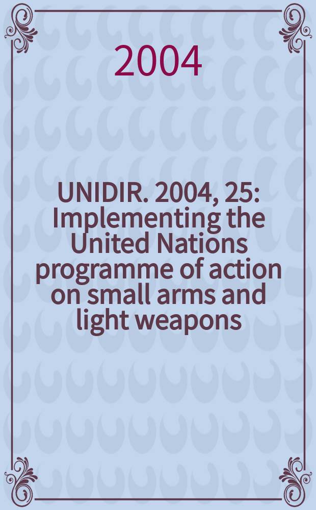 UNIDIR. 2004, 25 : Implementing the United Nations programme of action on small arms and light weapons: analysis of reports submitted by states in 2003 = Осуществление программы действий Организации Объединенных Наций в отношении стрелкового оружия и легких вооружений.