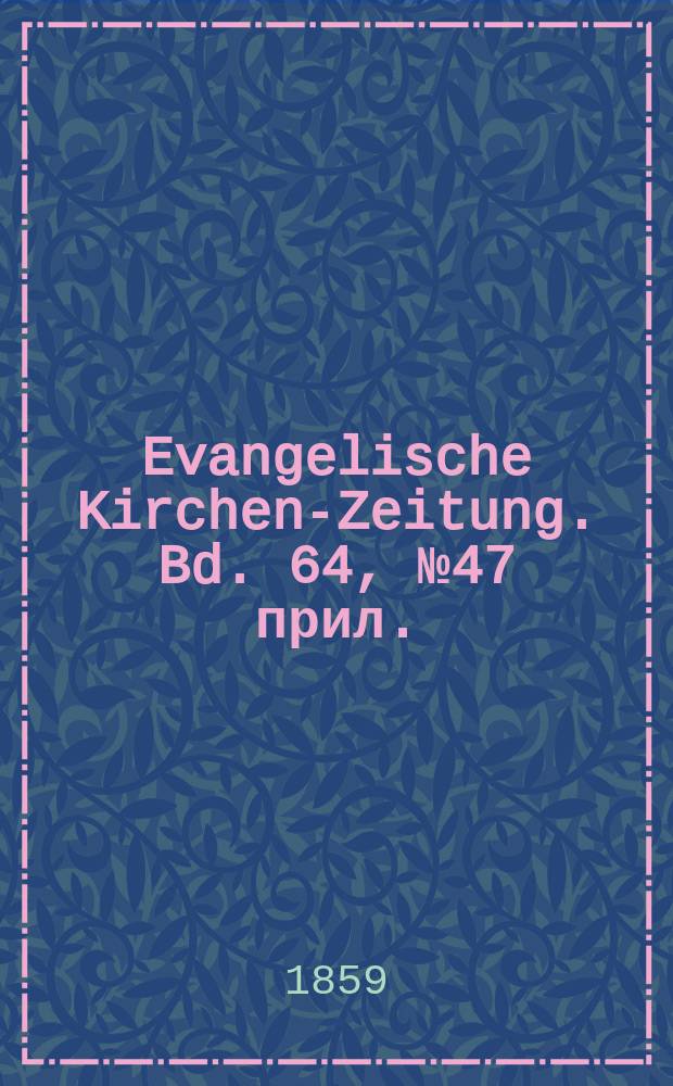 Evangelische Kirchen-Zeitung. Bd. 64, № 47 прил.