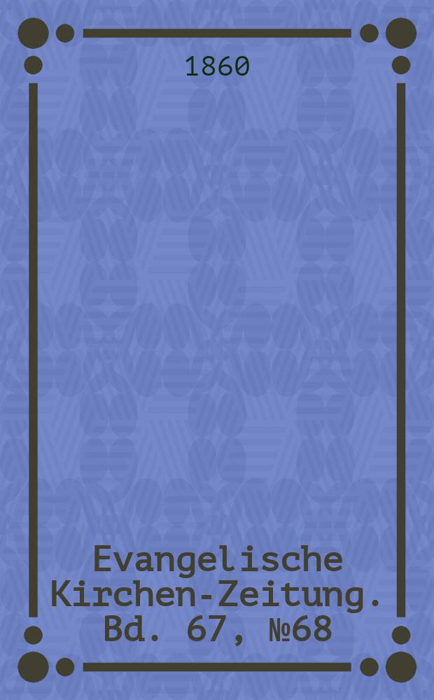 Evangelische Kirchen-Zeitung. Bd. 67, № 68