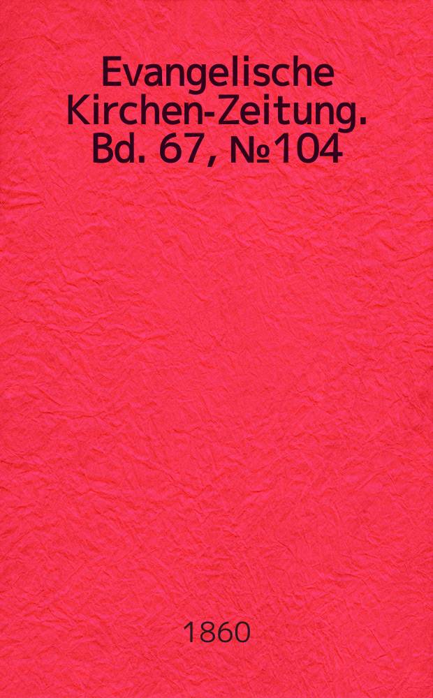 Evangelische Kirchen-Zeitung. Bd. 67, № 104
