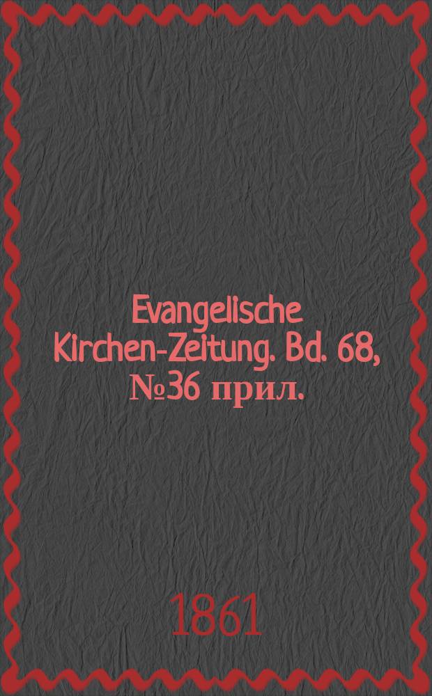 Evangelische Kirchen-Zeitung. Bd. 68, № 36 прил.