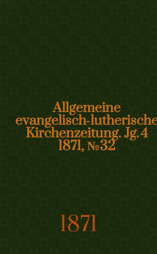 Allgemeine evangelisch-lutherische Kirchenzeitung. [Jg. 4] 1871, № 32