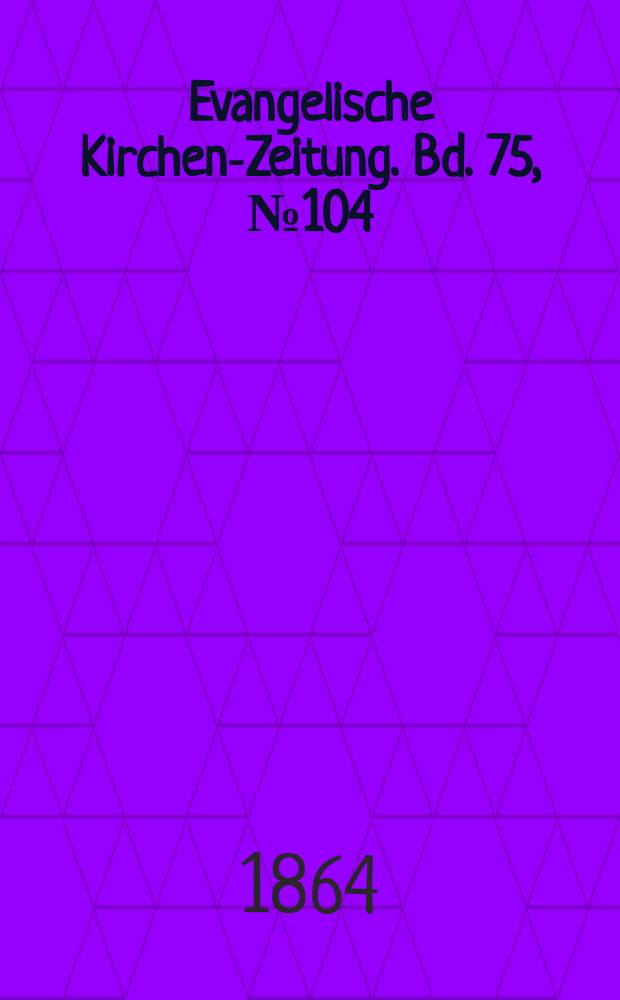 Evangelische Kirchen-Zeitung. Bd. 75, № 104