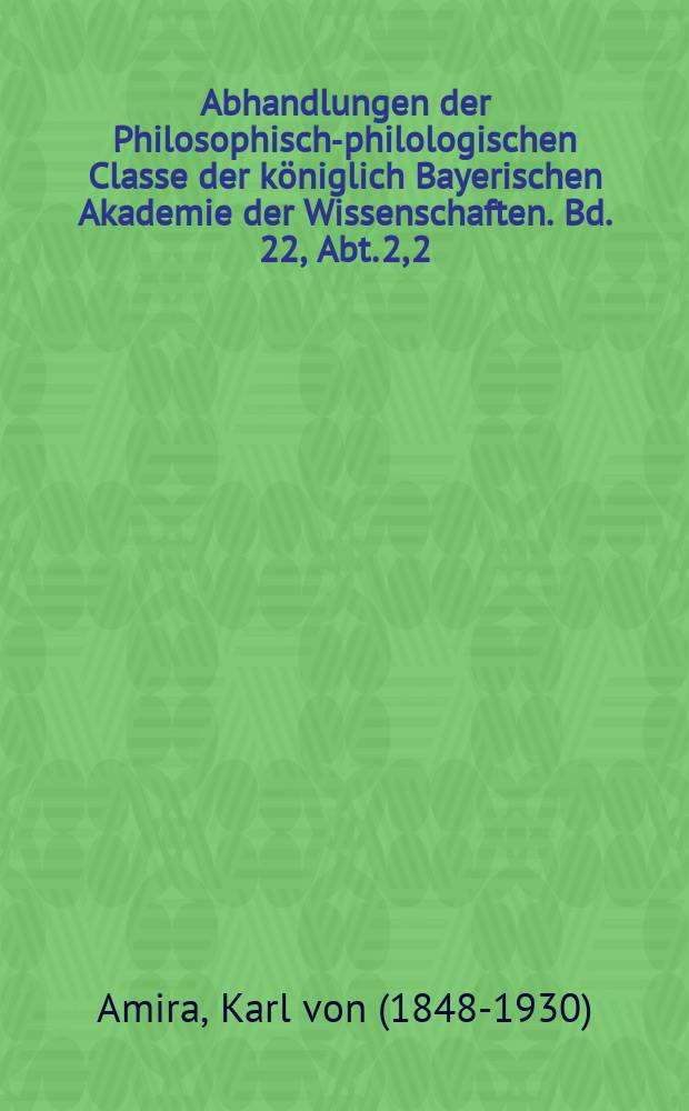 Abhandlungen der Philosophisch-philologischen Classe der königlich Bayerischen Akademie der Wissenschaften. Bd. 22, Abt. 2, [2] : Die Genealogie der Bilderhandschriften des Sachsenspiegels = Происхождение иллюстринованных рукописей Саксонского зерцала