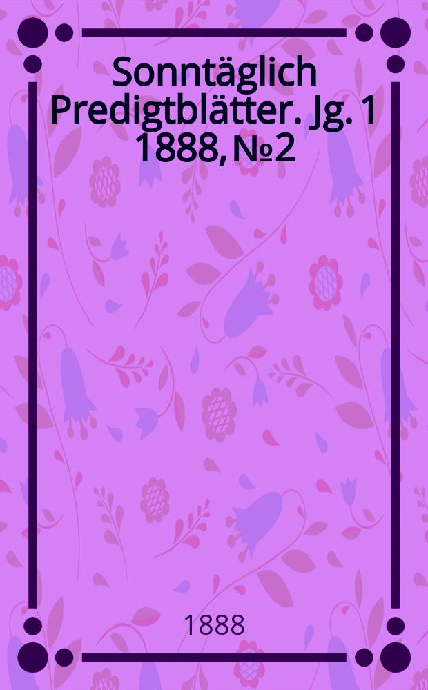 Sonntäglich Predigtblätter. [Jg. 1 1888], № 2
