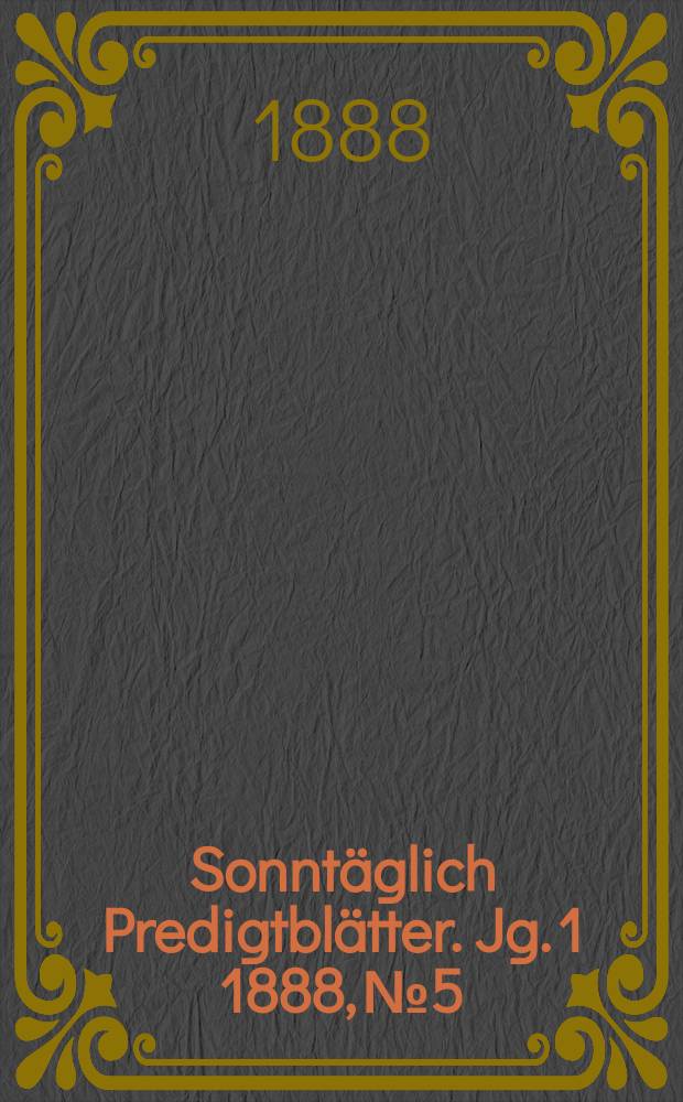 Sonntäglich Predigtblätter. [Jg. 1 1888], № 5
