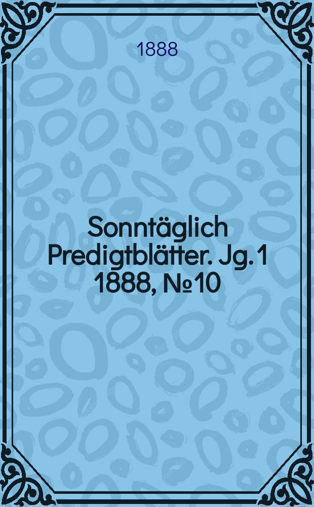 Sonntäglich Predigtblätter. [Jg. 1 1888], № 10