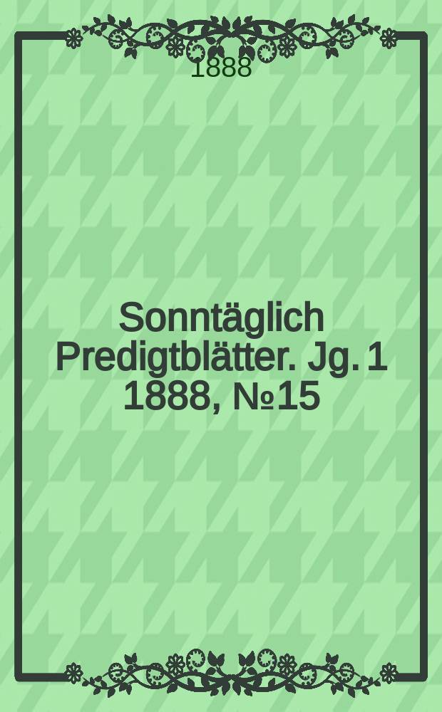 Sonntäglich Predigtblätter. [Jg. 1 1888], № 15