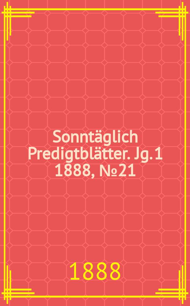 Sonntäglich Predigtblätter. [Jg. 1 1888], № 21