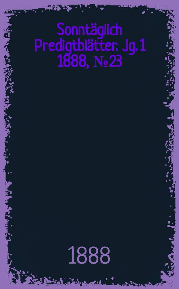 Sonntäglich Predigtblätter. [Jg. 1 1888], № 23