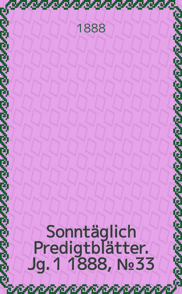 Sonntäglich Predigtblätter. [Jg. 1 1888], № 33