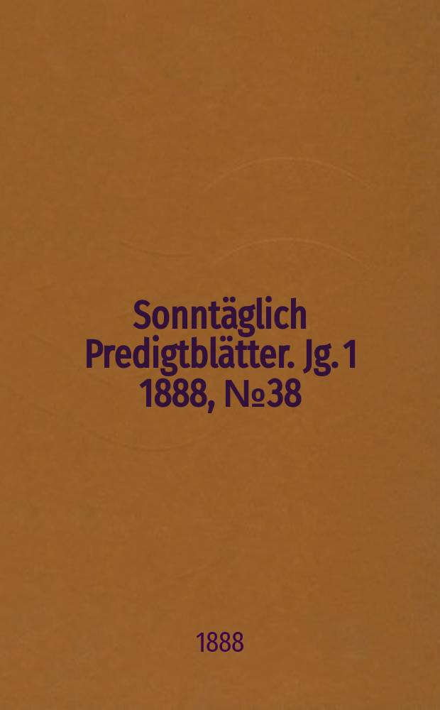 Sonntäglich Predigtblätter. [Jg. 1 1888], № 38