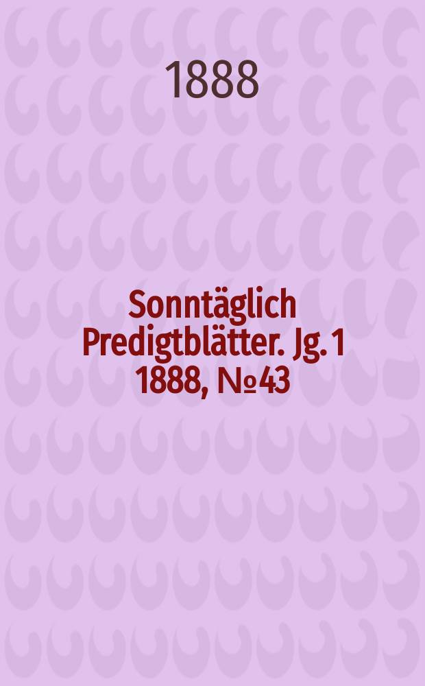 Sonntäglich Predigtblätter. [Jg. 1 1888], № 43