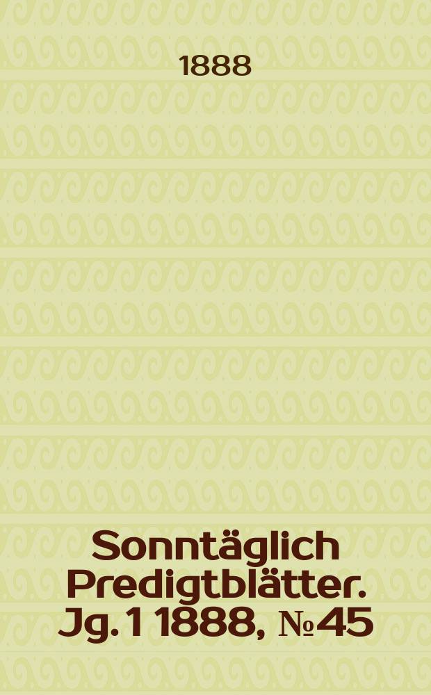 Sonntäglich Predigtblätter. [Jg. 1 1888], № 45