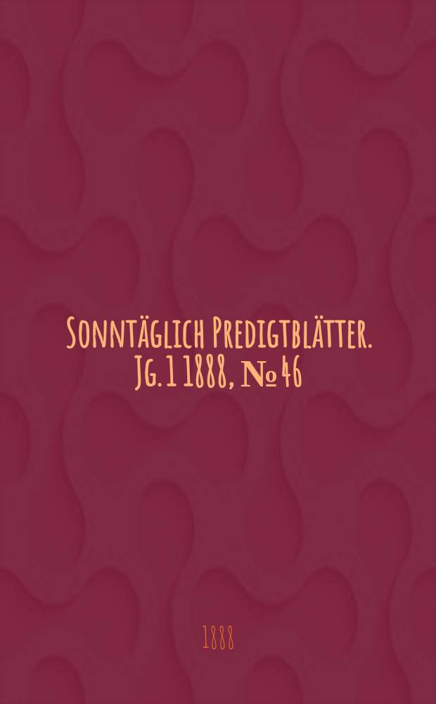 Sonntäglich Predigtblätter. [Jg. 1 1888], № 46