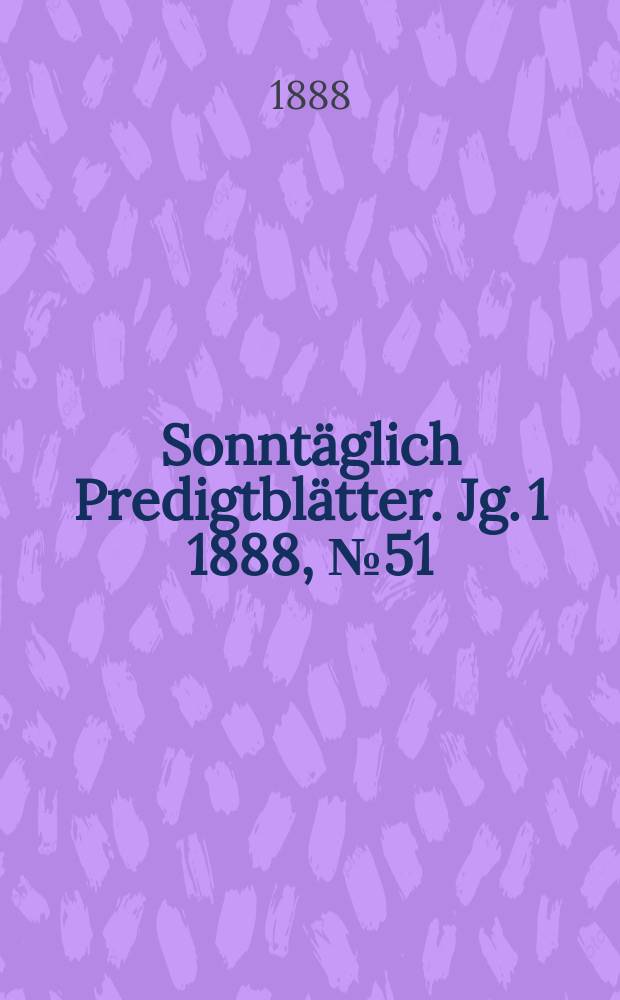 Sonntäglich Predigtblätter. [Jg. 1 1888], № 51