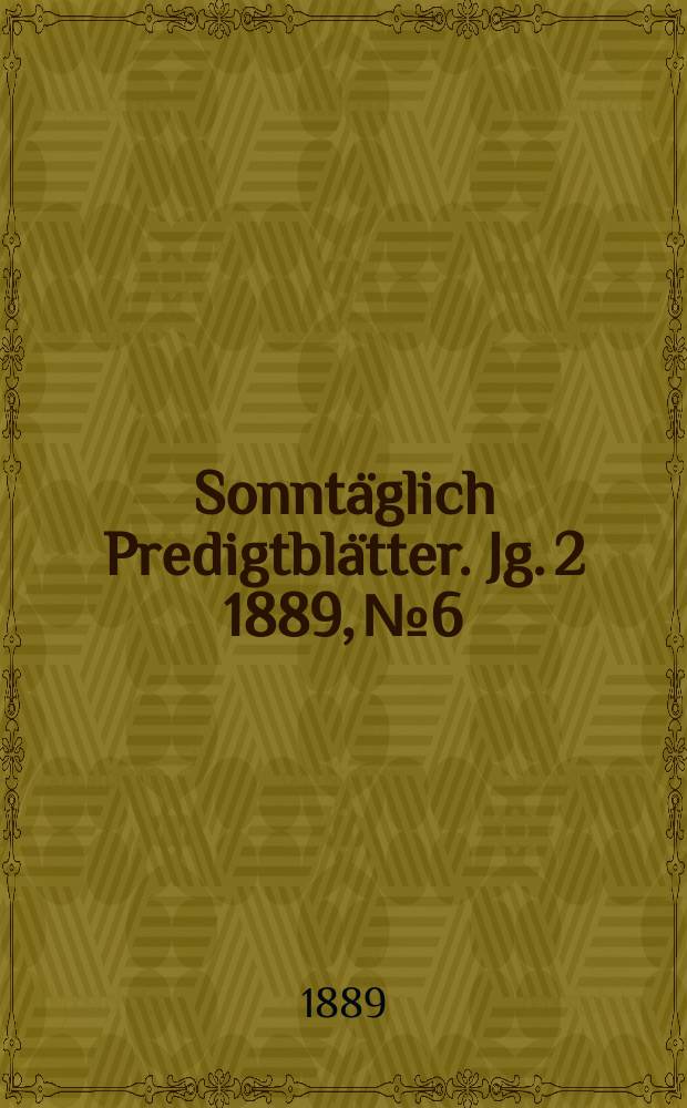 Sonntäglich Predigtblätter. Jg. 2 1889, № 6