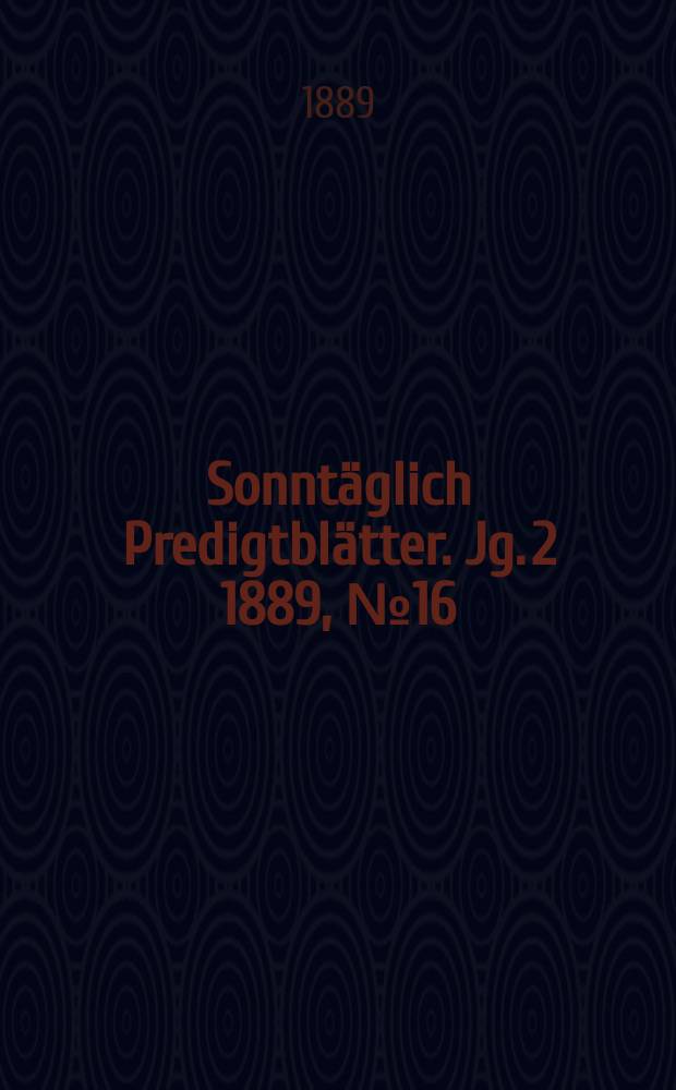 Sonntäglich Predigtblätter. Jg. 2 1889, № 16