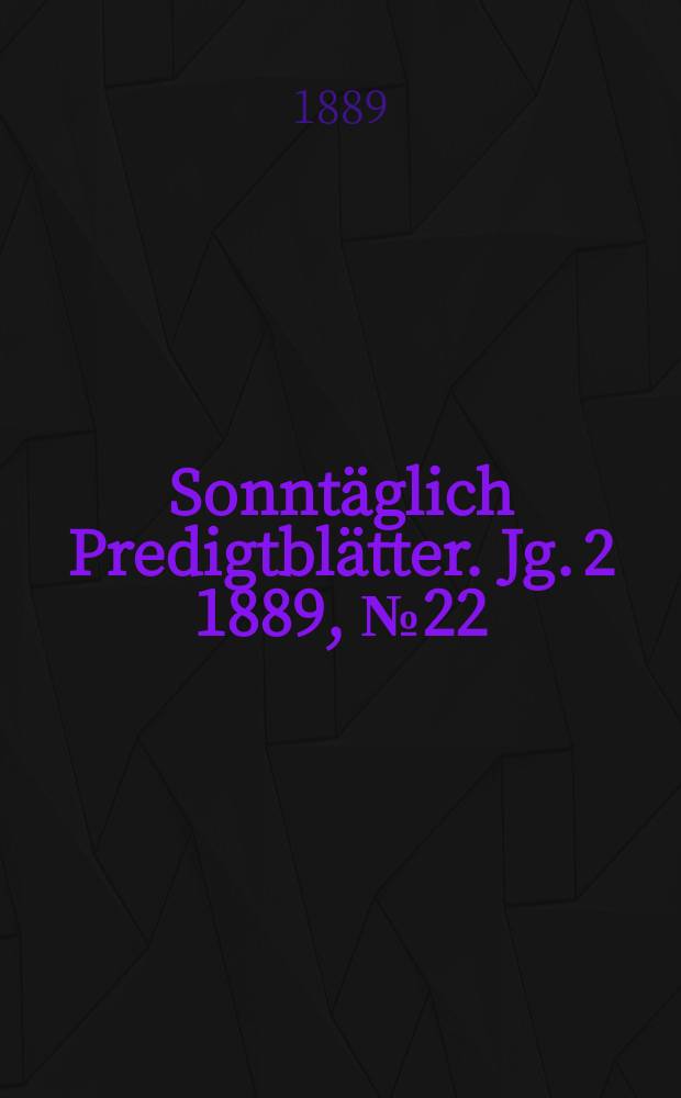 Sonntäglich Predigtblätter. Jg. 2 1889, № 22