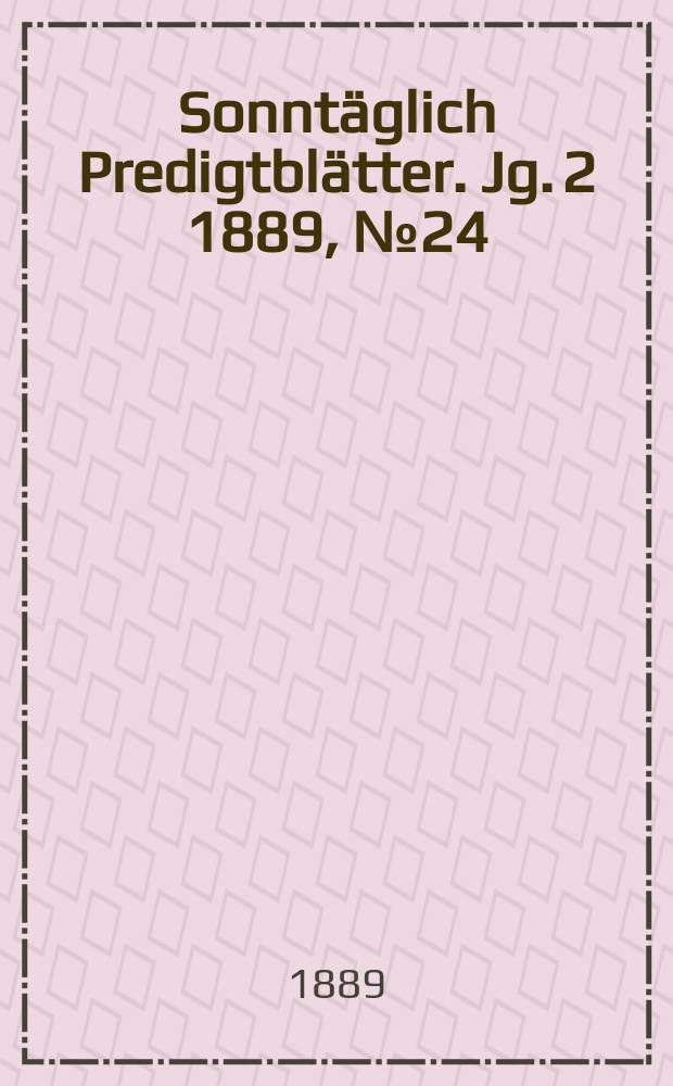 Sonntäglich Predigtblätter. Jg. 2 1889, № 24