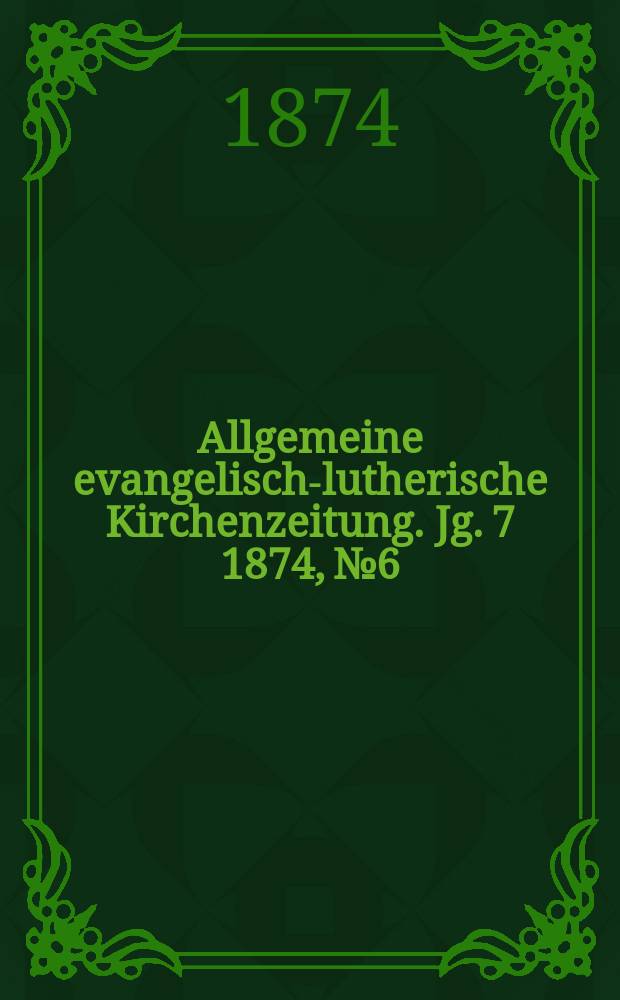 Allgemeine evangelisch-lutherische Kirchenzeitung. Jg. 7 1874, № 6