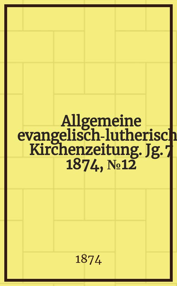 Allgemeine evangelisch-lutherische Kirchenzeitung. Jg. 7 1874, № 12
