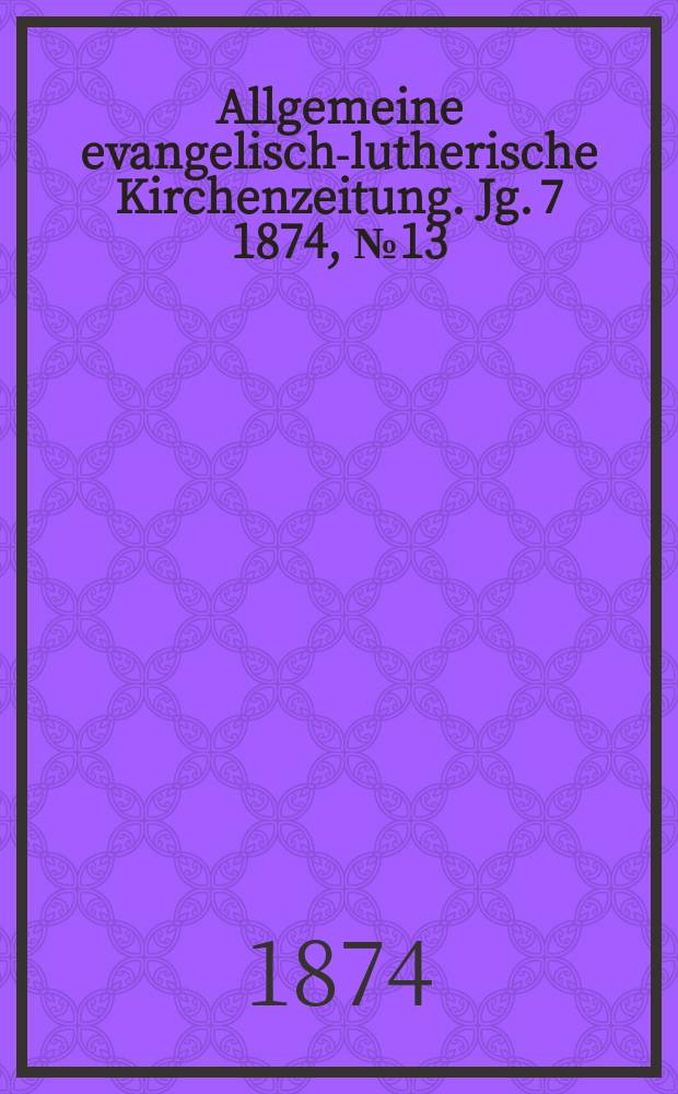 Allgemeine evangelisch-lutherische Kirchenzeitung. Jg. 7 1874, № 13