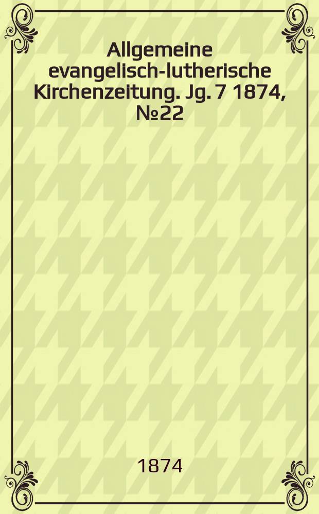 Allgemeine evangelisch-lutherische Kirchenzeitung. Jg. 7 1874, № 22