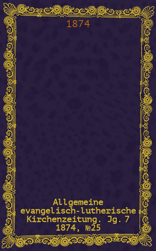 Allgemeine evangelisch-lutherische Kirchenzeitung. Jg. 7 1874, № 25