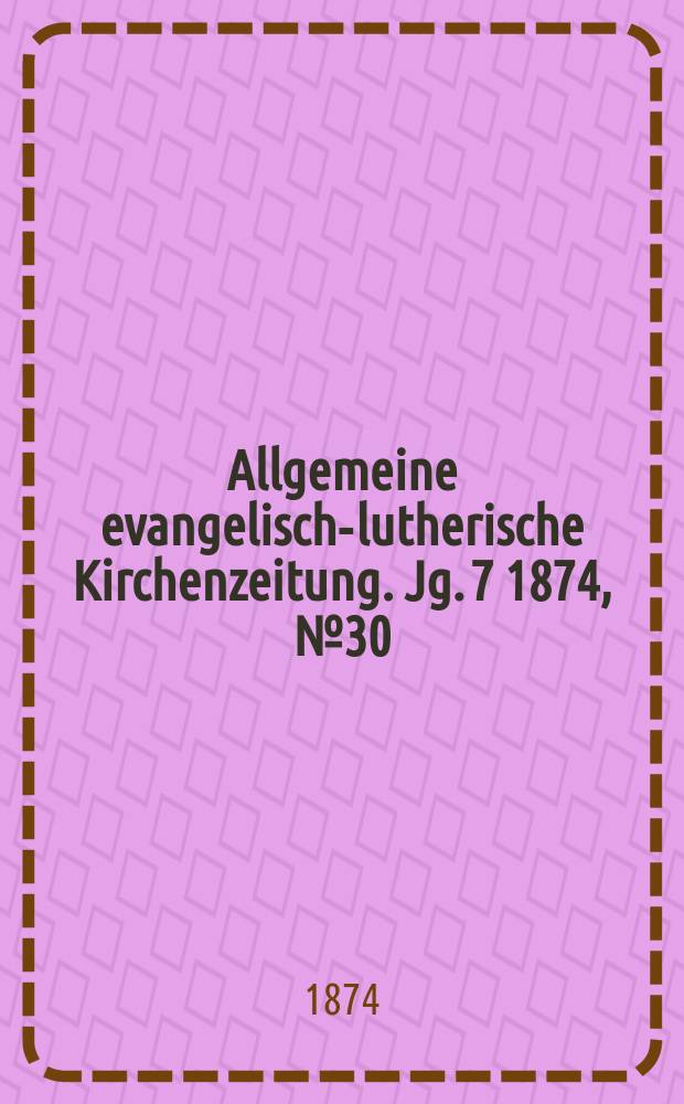 Allgemeine evangelisch-lutherische Kirchenzeitung. Jg. 7 1874, № 30